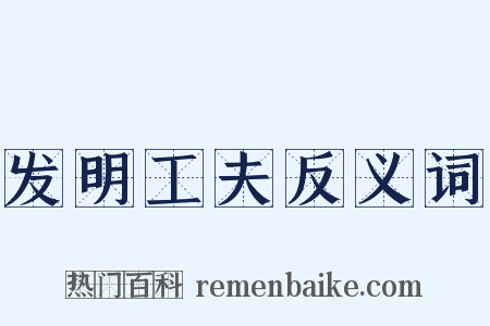 发明工夫反义词是什么意思的图片
